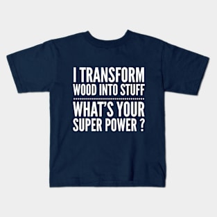 I TRANSFORM WOOD CARPENTER SUPER POWER Kids T-Shirt